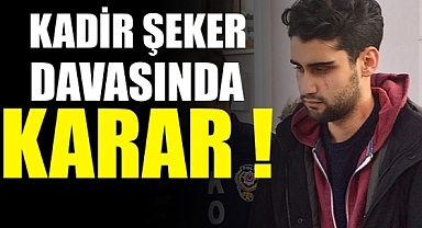 Kadir Şeker davasında karar verildi