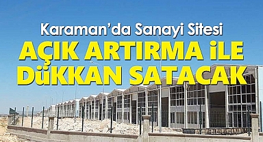 Karaman'da sanayi sitesi açık artırma ile dükkan satacak