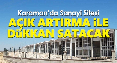 Karaman'da sanayi sitesi açık artırma ile dükkan satacak