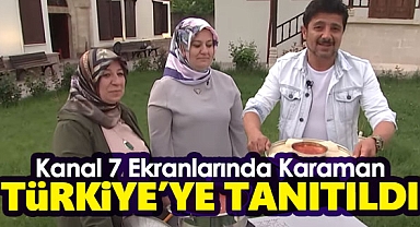 Karaman, Kanal 7 ekranlarında Türkiye'ye tanıtıldı