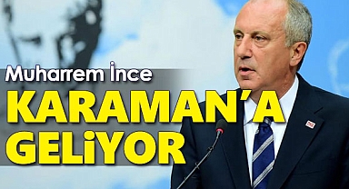 Muharrem İnce Karaman'a geliyor