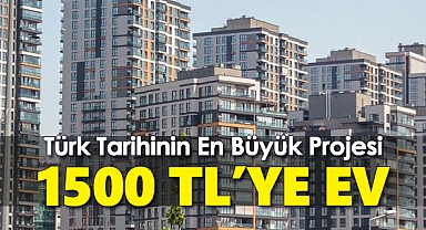 Türk tarihinin en büyük konut projesi! 1500 TL'ye ev