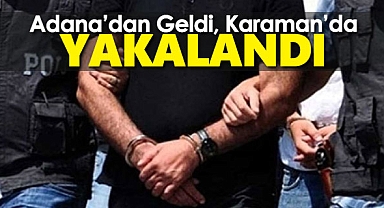 Adana'dan geldi, Karaman'da yakalandı!