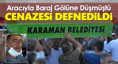 Aracıyla baraj gölüne düşmüştü! Cenazesi defnedildi