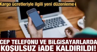 Cep telefonu ve bilgisayarlarda koşulsuz iade kaldırıldı! İadelerde ücretsiz kargo kalkıyor