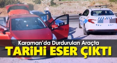 Karaman'da durdurulan araçtan tarihi eserler çıktı