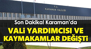 Karaman'da Vali Yardımcısı ve Kaymakamlar Değişti