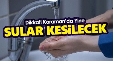 Karaman'da yine sular kesilecek!