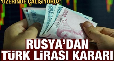 Rusya'dan Türk Lirası kararı: Satın almayı planlıyor