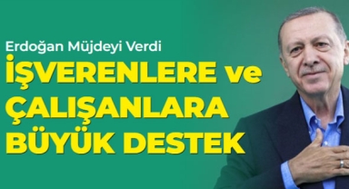Cumhurbaşkanı Erdoğan'dan işverenlere ve çalışanlara destek müjdesi