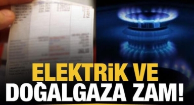 Elektrik ve doğalgaza zam geldi