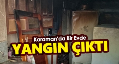 Karaman'da Bir Evde Yangın Çıktı