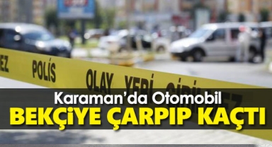Karaman’da Otomobil Bekçiye Çarpıp Kaçtı