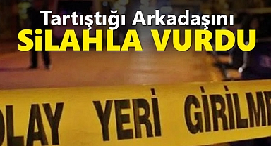 Tartıştığı arkadaşının silahla vurduğu kişi yaralandı