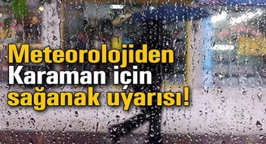 Meteorolojiden Karaman'a uyarı: Kuvvetli geliyor!