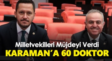 Milletvekilleri müjdeyi verdi: Karaman'a 60 doktor!