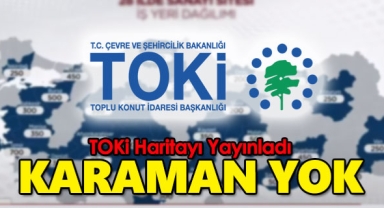 TOKİ haritayı yayınlandı: Karaman yer almadı