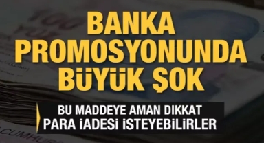 Banka promosyonunda büyük şok! Para iadesi istenebilir