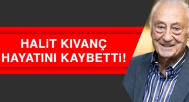 Halit Kıvanç hayatını kaybetti!