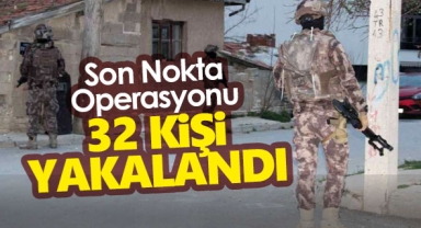 Karaman'da ‘son nokta’ operasyonu: 32 şüpheli yakalandı