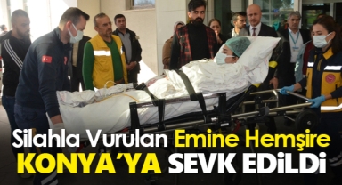 Silahla yaralanan hemşire Konya'ya sevk edildi