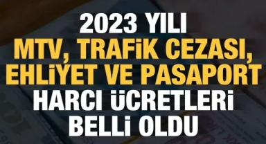 2023 yılı MTV ve trafik cezası ücretleri belli oldu (2023 pasaport ve ehliyet harçları)