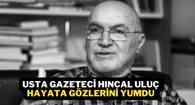 Usta gazeteci Hıncal Uluç vefat etti