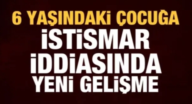 6 yaşındaki çocuğa istismar iddiasında tutuklama talebi