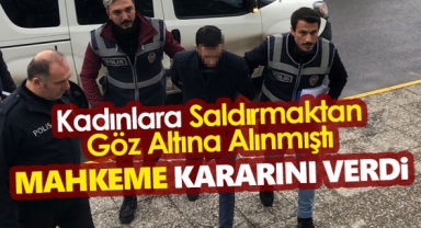 Kadınlara Saldırmaktan Göz Altına Alınmıştı! Mahkeme Kararını Verdi