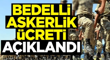 Bedelli askerlik ücreti açıklandı