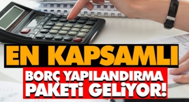 En kapsamlı borç yapılandırma paketi geliyor!