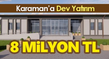 Karaman'a dev müjde! Tam 8 milyon değerinde