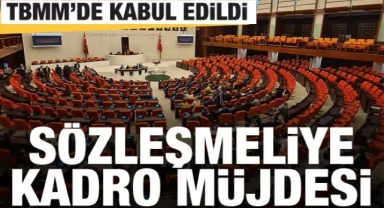 Sözleşmeli personellere kadro müjdesi! TBMM'de resmen kabul edildi