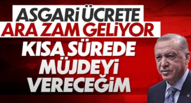 Cumhurbaşkanı Erdoğan'dan asgari ücrete ara zam açıklaması!