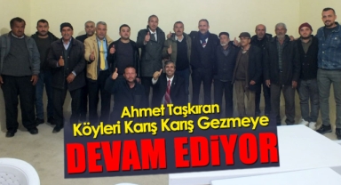Ahmet Taşkıran Köyleri Karış Karış Gezmeye Devam Ediyor