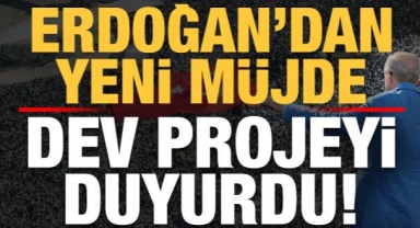 Erdoğan'dan yeni müjde! Dev projeyi duyurdu...