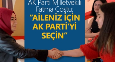 ​​​​​​​Fatma Coştu: Aileniz İçin AK Parti’yi Seçin