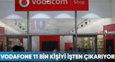 Vodafone 11 bin kişiyi işten çıkarıyor