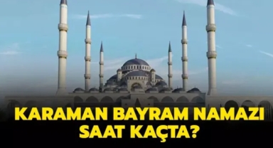 Karaman'da Bayram Namazı Kaçta Kılınacak? Karaman Bayram Namazı Saatleri