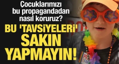 Çocuklarımızı LGBT propagandasından nasıl koruruz? Öyleyse bu 'tavsiyeleri' sakın yapmayın!
