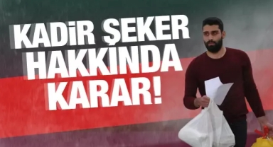 Kadir Şeker'le ilgili son dakika kararı! Avukatı duyurdu