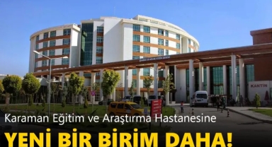 Karaman Eğitim ve Araştırma Hastanesine yeni bir birim daha açıldı