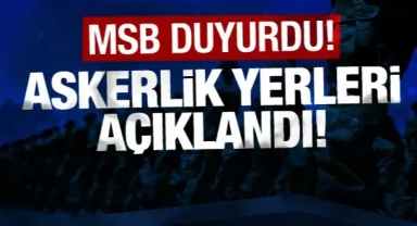 MSB duyurdu: Askerlik yerleri açıklandı!
