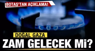 Doğal gaza zam gelecek mi? BOTAŞ'tan açıklama