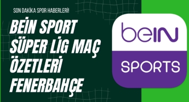 Bein Sport Süper Lig Maç Özetleri Fenerbahçe