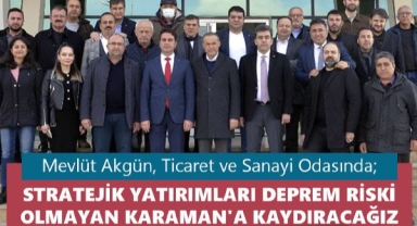 Akgün: Dış Yatırımları Deprem Riski Olmayan Karaman'a Kaydıracağız