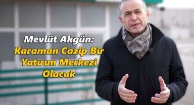 Mevlüt Akgün: Karaman Cazip Bir Yatırım Merkezi Olacak