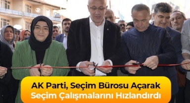 AK Parti, Seçim Bürosu Açarak Seçim Çalışmalarını Hızlandırdı