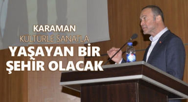 Akgün: Karaman Kültürle Sanatla Yaşayan Bir Şehir Olacak
