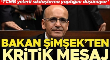 Bakan Şimşek'ten kritik mesaj: TCMB yeterli sıkılaştırma yaptığını düşünüyor